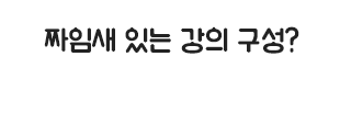 짜임새 있는 강의 구성?