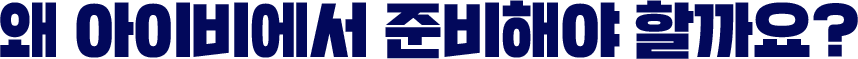 왜 아이비에서 준비해야 할까요?