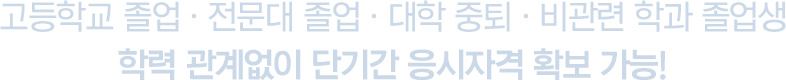 학력 관계없이 단기간 응시자격 확보 가능!