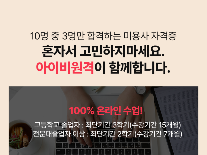 10명 중 3명만 합격하는 미용사 자격증	혼자서 고민하지마세요. 아이비원격이 함께합니다.